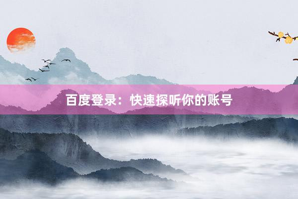百度登录：快速探听你的账号