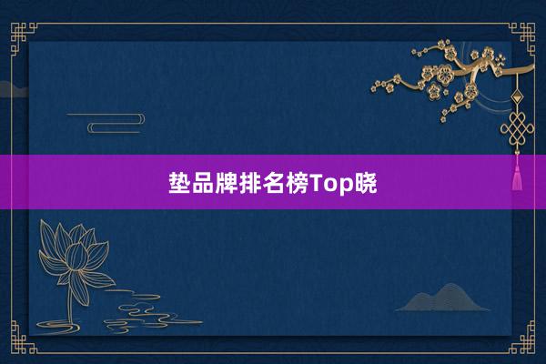 垫品牌排名榜Top晓